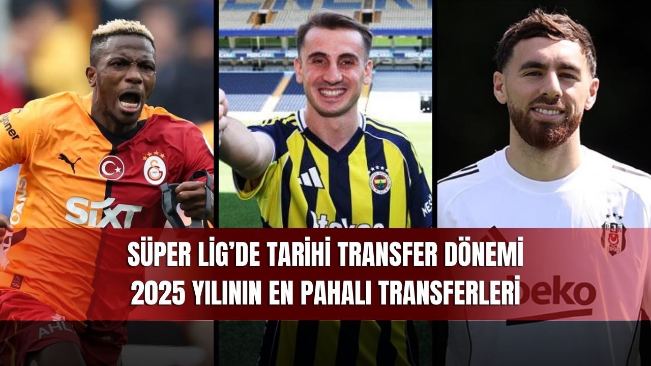 Süper Lig’de Tarihi Transfer Dönemi: 2025 Yılının En Pahalı Transferleri