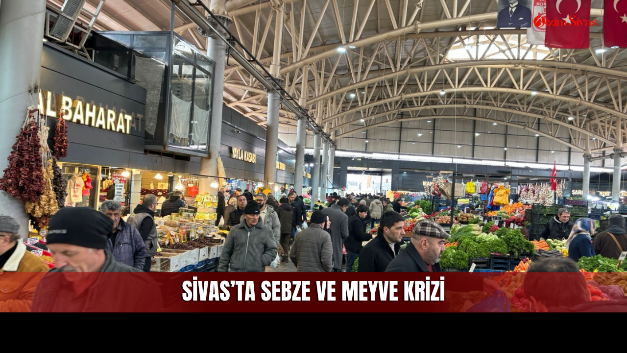 Sivas’ta Sebze ve Meyve Krizi: Halde Ürün Azaldı