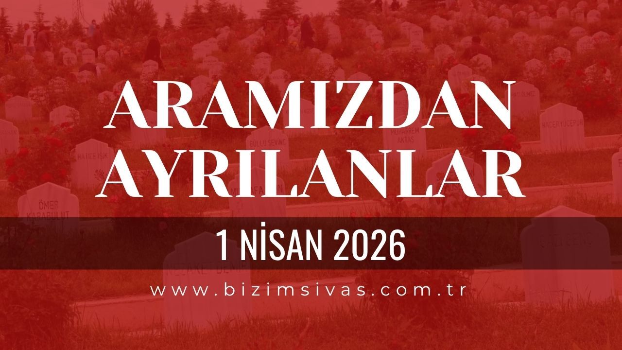 Sivas Aramızdan Ayrılanlar 1 Nisan 2026 Çarşamba