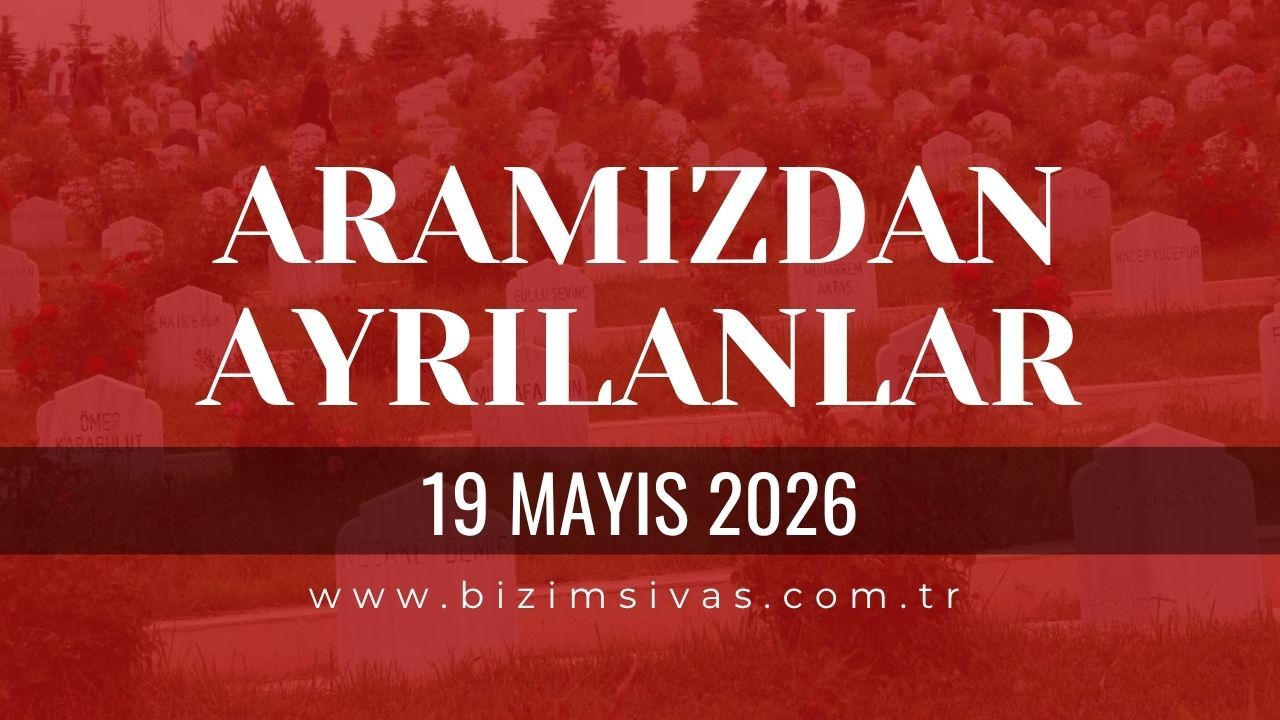Sivas Aramızdan Ayrılanlar 19 Mayıs 2026 Salı