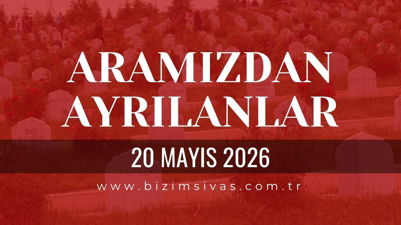 Sivas Aramızdan Ayrılanlar 20 Mayıs 2026 Çarşamba