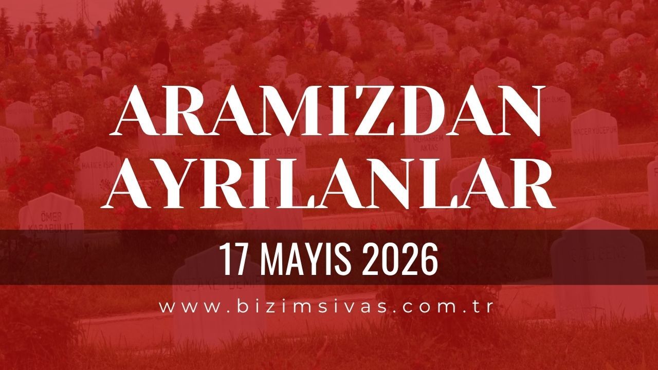 Sivas Aramızdan Ayrılanlar 17 Mayıs 2026 Pazar