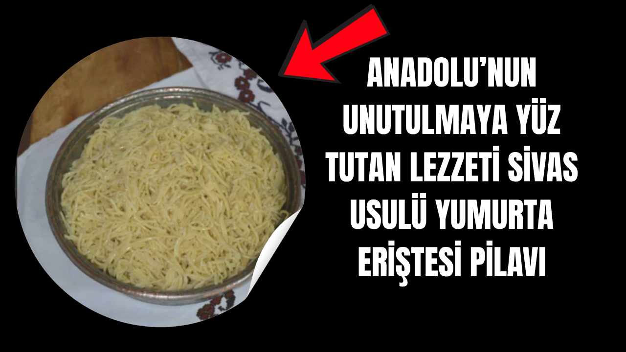 Bir Kaşık Yetmiyor Sivas’ın Geleneksel Yumurta Eriştesi