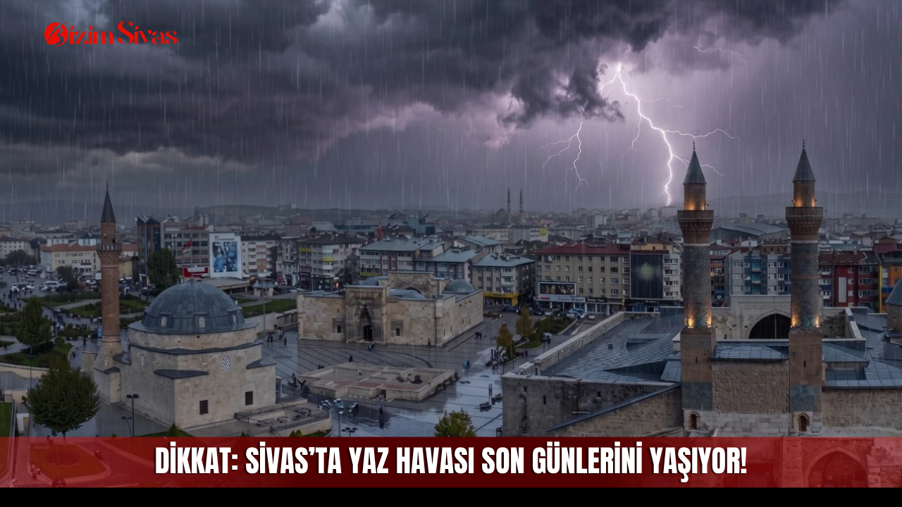 Dikkat: Sivas’ta yaz havası son günlerini yaşıyor!