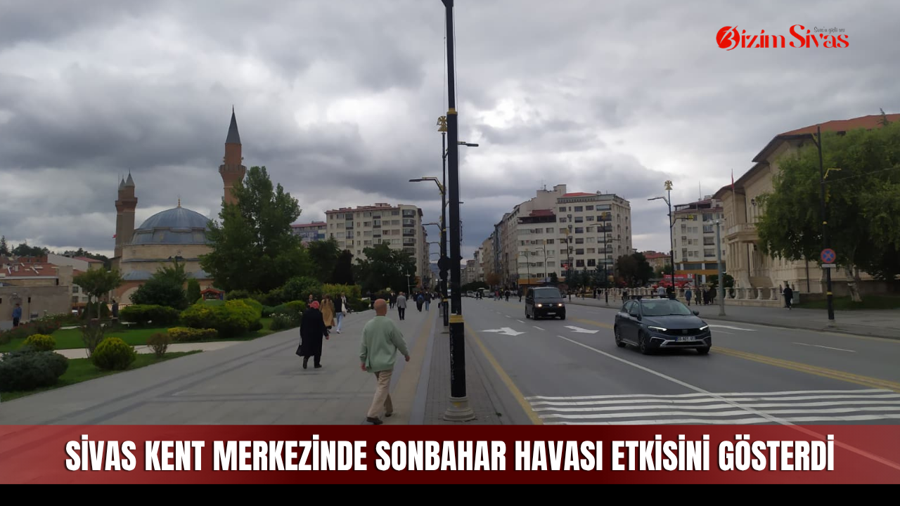 Sivas kent merkezinde sonbahar havası etkisini gösterdi