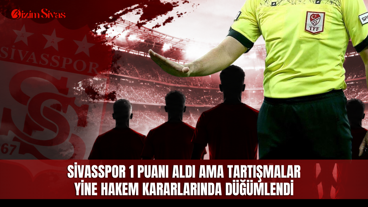 Sivasspor 1 puanı aldı ama tartışmalar yine hakem kararlarında düğümlendi