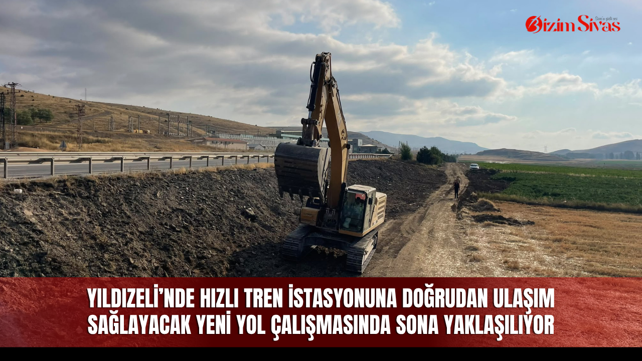 Yıldızeli’nde hızlı tren istasyonuna doğrudan ulaşım sağlayacak yeni yol çalışmasında sona yaklaşılıyor
