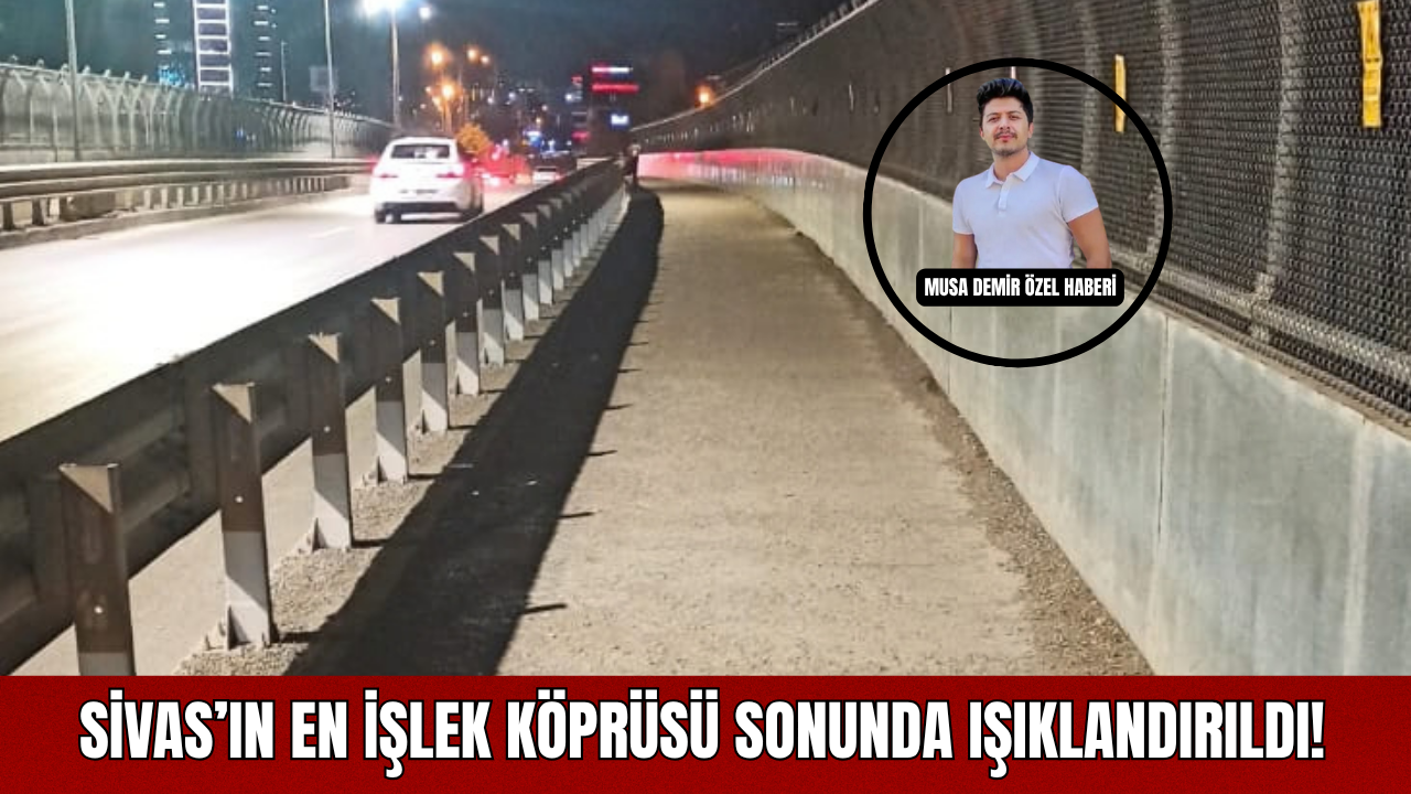 Sivas’ın En İşlek Köprüsü Sonunda Işıklandırıldı!