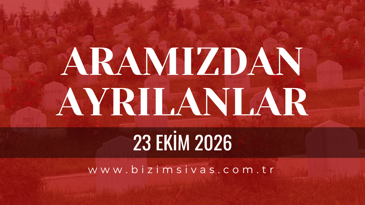 Sivas Aramızdan Ayrılanlar 23 Ekim 2026 Cuma