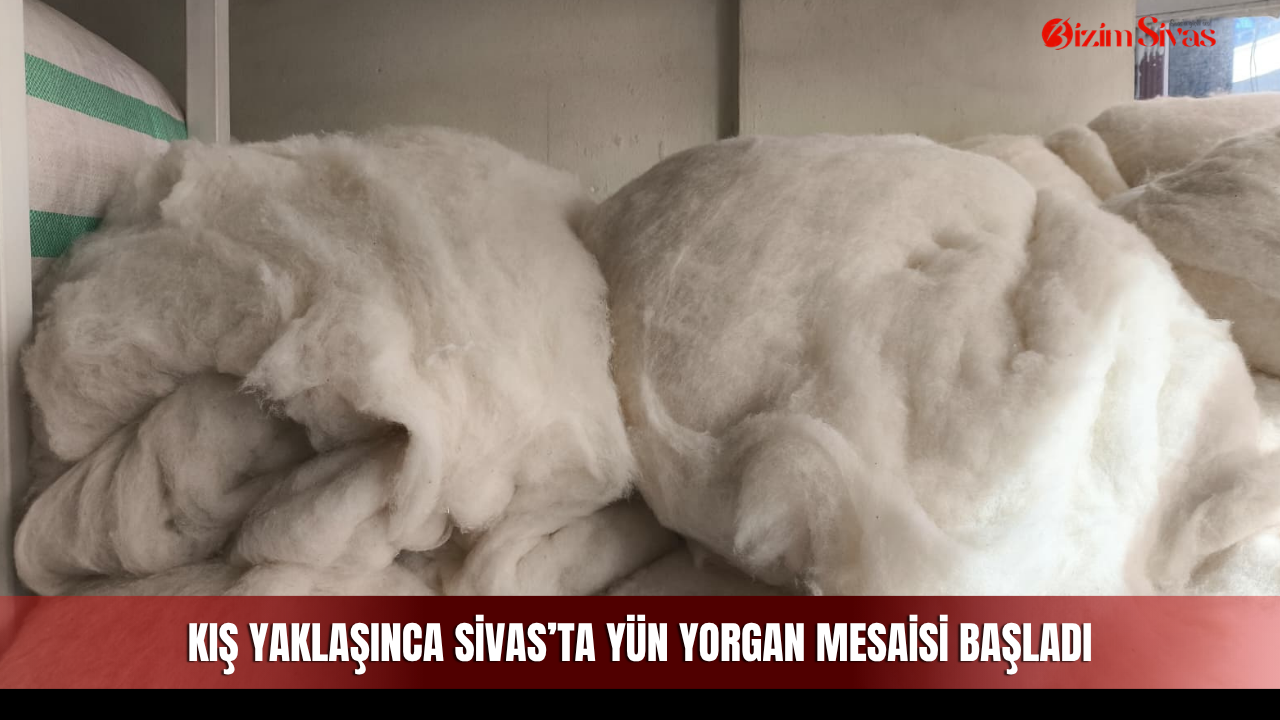 Kış yaklaşınca Sivas’ta yün yorgan mesaisi başladı
