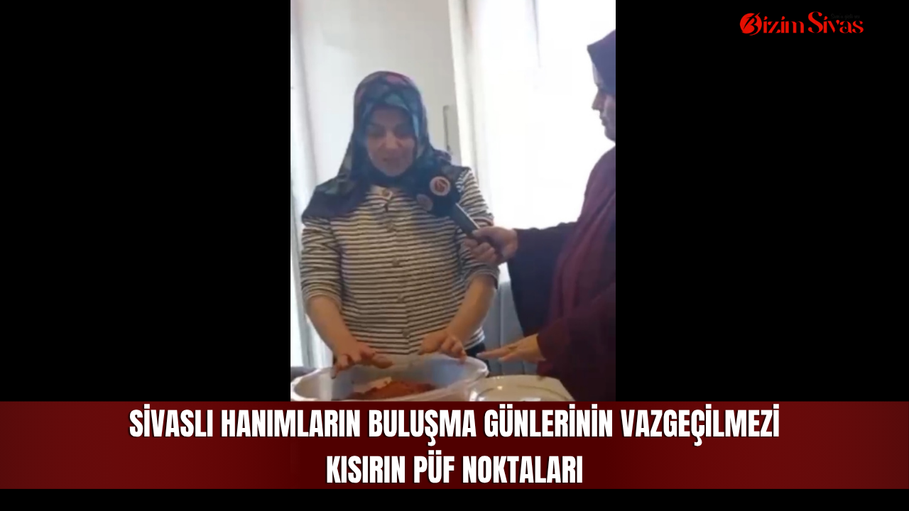 Sivaslı hanımların buluşma günlerinin vazgeçilmezi kısırın püf noktaları