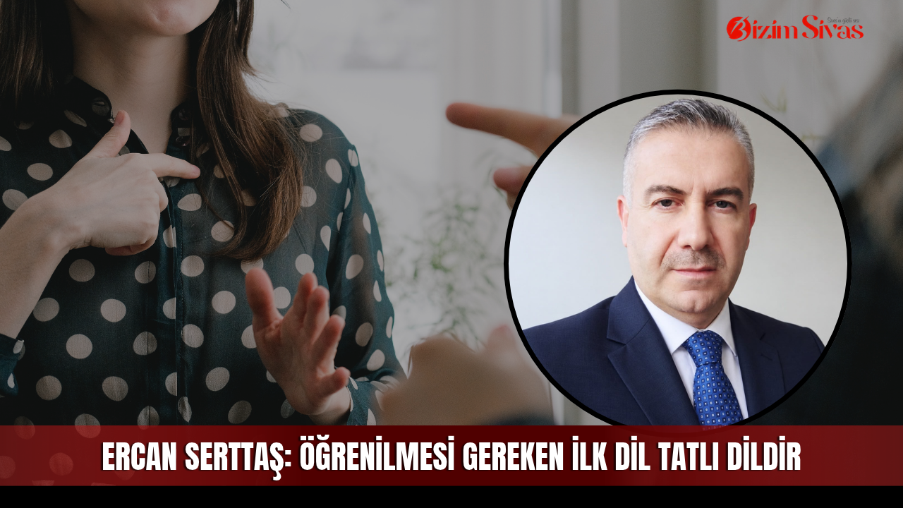 Ercan Serttaş: Öğrenilmesi gereken ilk dil tatlı dildir