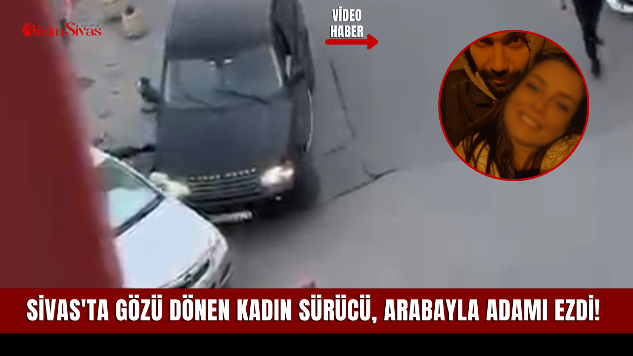 Sivas'ta gözü dönen kadın sürücü, arabayla adamı ezdi!