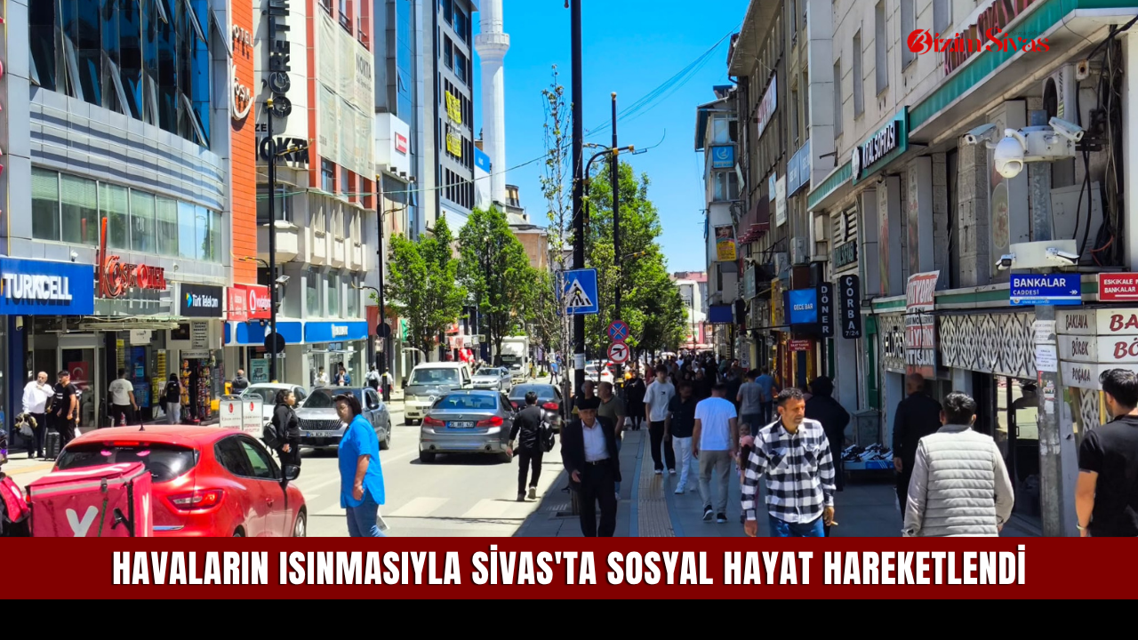 Havaların Isınmasıyla Sivas'ta Sosyal Hayat Hareketlendi