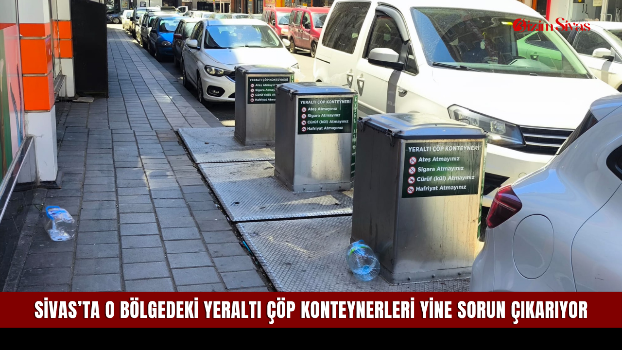 Sivas’ta o bölgedeki yeraltı çöp konteynerleri yine sorun çı