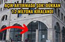 Açık artırmada şok! Dükkan 1.2 milyona kiralandı