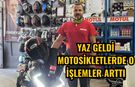 Yaz geldi motosikletlerde o işlemler arttı