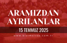 Sivas Aramızdan Ayrılanlar, 15 Temmuz 2025 Sivas Cenazeler, Sivas Vefat Edenler