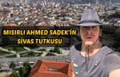 Mısırlı Ahmed Sadek’in Sivas tutkusu