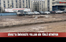 Sivas'ta Üniversite Yolları Çileye Döndü