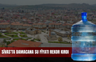 Sivas'ta Damacana Su Fiyat Rekor Kırdı