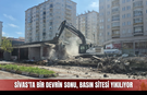 Sivas'ta Bir Devrin Sonu, Basın Sitesi Yıkılıyor