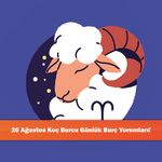 26 Ağustos Koç Burcu Günlük Burç Yorumları!