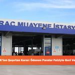 TÜVTÜRK’ten Şaşırtan Karar: Ödenen Paralar Faiziyle Geri Verilecek!