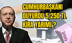 CUMHURBAŞKANI DUYURDU 5,250 TL KİRA YARDIMI
