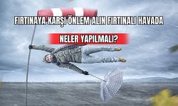 Fırtınaya Karşı Önlem Alın Fırtınalı Havada Neler Yapılmalı? 