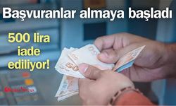 Başvuranlar almaya başladı! 500 lira iade ediliyor..