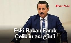 Eski Bakan Faruk Çelik'in acı günü