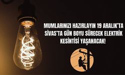 Mumlarınızı Hazırlayın: 19 Aralık'ta Sivas'ta Gün Boyu Sürecek Elektrik Kesintisi Yaşanacak! 