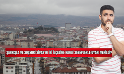Şarkışla Ve Suşehri Sivas'ın İki İlçesine Hangi Sebeplerle Uyarı Verildi? 