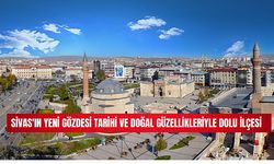 Sivas'ın Yeni Gözdesi Tarihi ve Doğal Güzellikleriyle Dolu İlçesi 