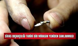 Sivas Bıçakçılığı Tarihi Bir Mirasın Yeniden Canlanması 