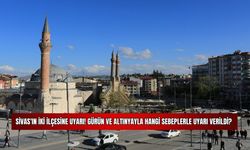 Sivas'ın İki İlçesine Uyarı! Gürün ve Altınyayla Hangi Sebeplerle Uyarı Verildi? 