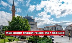 Sivaslılar Nerede? Sivas'ın Gizli Potansiyeli Sivas 7. Büyük Olabilir