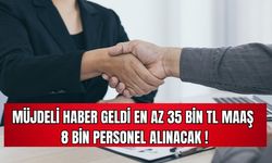 Müjdeli Haber Geldi En Az 35 Bin TL Maaş 8 Bin Personel Alınacak!
