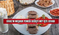 Sivas'ın Meşhur Yemeği değişti mi? İşte Cevabı 