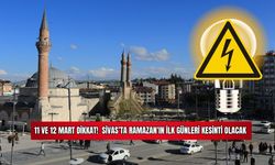 11 ve 12 Mart Dikkat!  Sivas'ta Ramazan'ın İlk Günleri Kesinti Olacak 