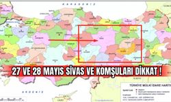 27 ve 28 Mayıs Sivas ve Komşuları Dikkat !