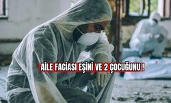  Aile faciası Eşini ve 2 çocuğunu vurdu