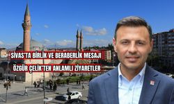 Sivas'ta Birlik ve Beraberlik Mesajı Özgür Çelik'ten Anlamlı Ziyaretler