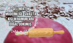 Gelenekten Modernliğe Sivas'ta Kışlık Hamurlara Doğal Dokunuş 