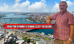 Sivas'tan İstanbul'a Uzanan Lezzet Yolculuğu
