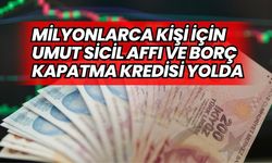 Milyonlarca Kişi İçin Umut: Sicil Affı ve Borç Kapatma Kredisi Yolda! 