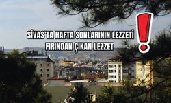 Sivas'ta Hafta Sonlarının Lezzeti Fırından Çıkan Lezzet 