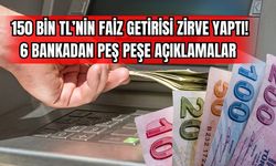 150 Bin TL'nin Faiz Getirisi Zirve Yaptı! 6 Bankadan Peş Peşe Açıklamalar
