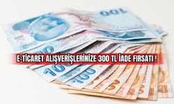  E-Ticaret Alışverişlerinize 300 TL İade Fırsatı!